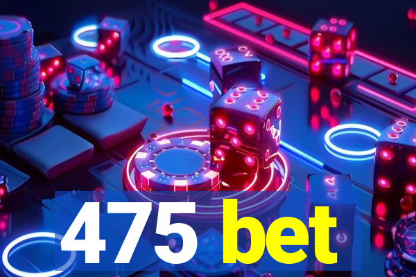 475 bet